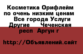 Косметика Орифлейм по очень низким ценам!!! - Все города Услуги » Другие   . Чеченская респ.,Аргун г.